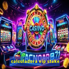 calculadora vip stake